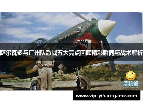 萨尔瓦多与广州队激战五大亮点回顾精彩瞬间与战术解析